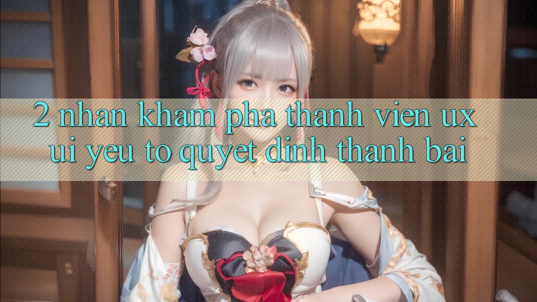 2. Nhận khám phá Thành viên (UX/UI): Yếu Tố Quyết Định Thành Bại 2. Nhận khám phá Thành viên (UX/UI): Yếu Tố Quyết Định Thành Bại