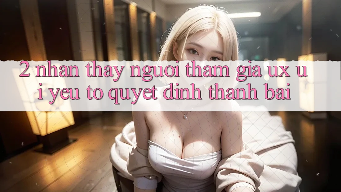2. Nhận thấy Người tham gia (UX/UI): Yếu Tố Quyết Định Thành Bại