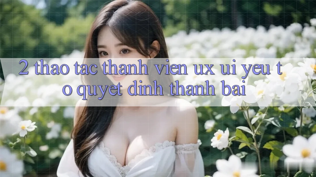 2. Thao tác Thành viên (UX/UI): Yếu Tố Quyết Định Thành Bại 2. Thao tác Thành viên (UX/UI): Yếu Tố Quyết Định Thành Bại