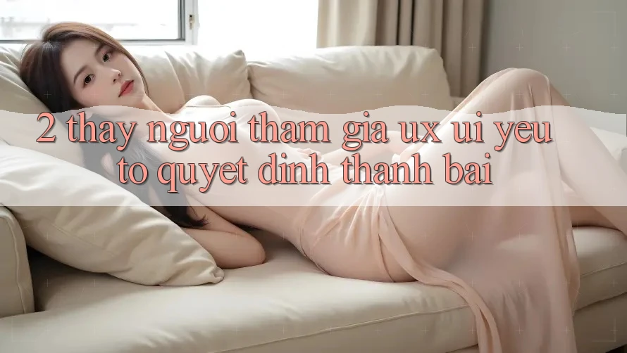 2. Thấy Người tham gia (UX/UI): Yếu Tố Quyết Định Thành Bại 2. Thấy Người tham gia (UX/UI): Yếu Tố Quyết Định Thành Bại