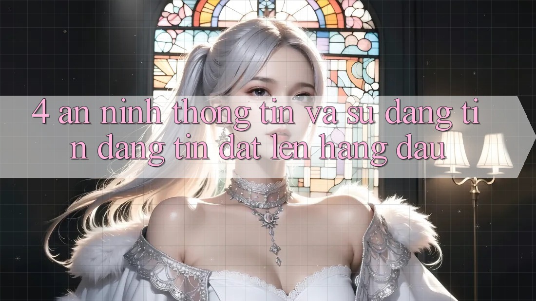 4. An ninh Thông Tin Và Sự Đáng tin - Đáng tin Đặt Lên Hàng Đầu 4. An ninh Thông Tin Và Sự Đáng tin - Đáng tin Đặt Lên Hàng Đầu