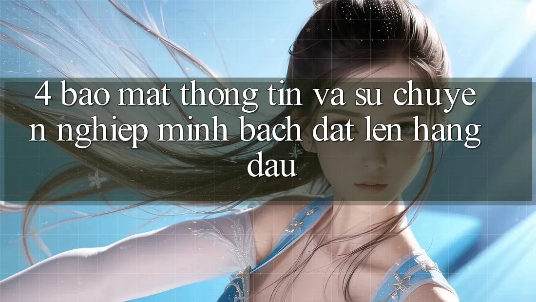 4. Bảo Mật Thông Tin Và Sự Chuyên nghiệp - Minh bạch Đặt Lên Hàng Đầu 4. Bảo Mật Thông Tin Và Sự Chuyên nghiệp - Minh bạch Đặt Lên Hàng Đầu