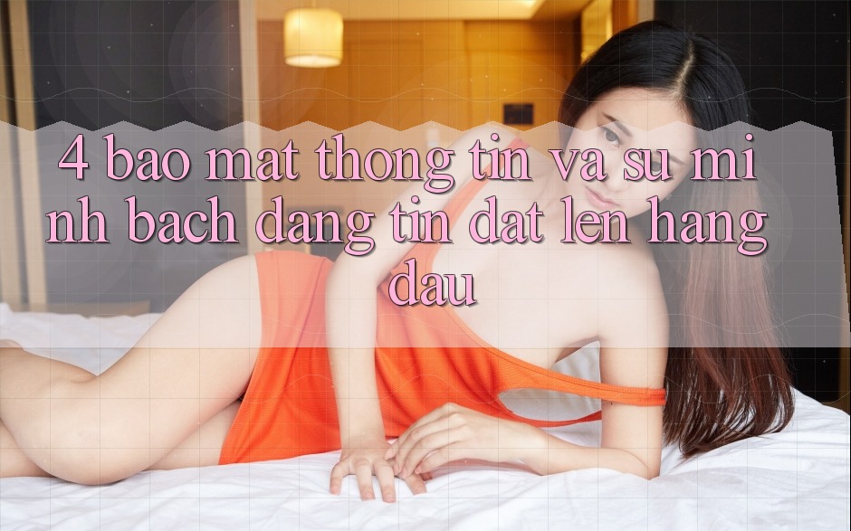 4. Bảo Mật Thông Tin Và Sự Minh Bạch - Đáng tin Đặt Lên Hàng Đầu 4. Bảo Mật Thông Tin Và Sự Minh Bạch - Đáng tin Đặt Lên Hàng Đầu