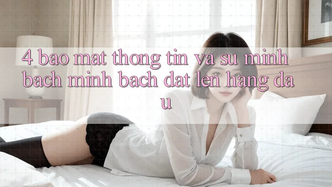 4. Bảo Mật Thông Tin Và Sự Minh Bạch - Minh bạch Đặt Lên Hàng Đầu 4. Bảo Mật Thông Tin Và Sự Minh Bạch - Minh bạch Đặt Lên Hàng Đầu