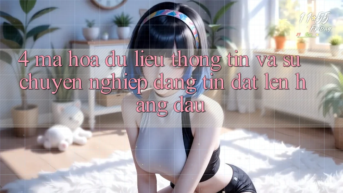 4. Mã hóa dữ liệu Thông Tin Và Sự Chuyên nghiệp - Đáng tin Đặt Lên Hàng Đầu 4. Mã hóa dữ liệu Thông Tin Và Sự Chuyên nghiệp - Đáng tin Đặt Lên Hàng Đầu
