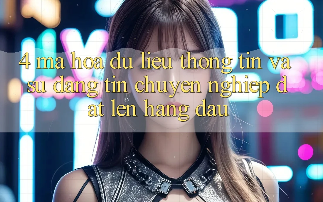 4. Mã hóa dữ liệu Thông Tin Và Sự Đáng tin - Chuyên nghiệp Đặt Lên Hàng Đầu 4. Mã hóa dữ liệu Thông Tin Và Sự Đáng tin - Chuyên nghiệp Đặt Lên Hàng Đầu