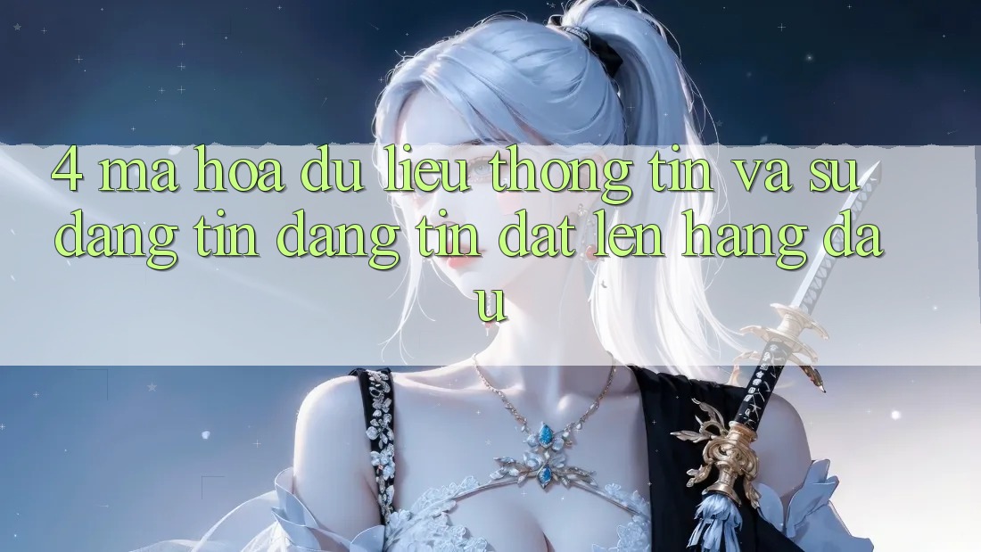 4. Mã hóa dữ liệu Thông Tin Và Sự Đáng tin - Đáng tin Đặt Lên Hàng Đầu 4. Mã hóa dữ liệu Thông Tin Và Sự Đáng tin - Đáng tin Đặt Lên Hàng Đầu
