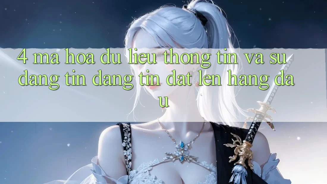 4. Mã hóa dữ liệu Thông Tin Và Sự Đáng tin - Đáng tin Đặt Lên Hàng Đầu