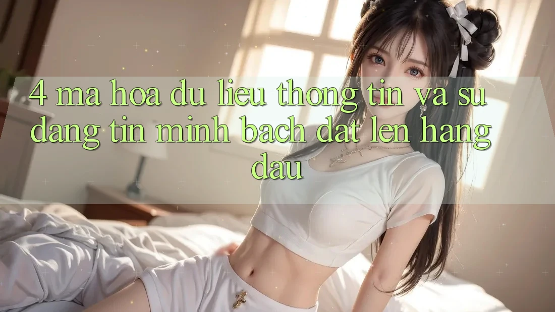 4. Mã hóa dữ liệu Thông Tin Và Sự Đáng tin - Minh bạch Đặt Lên Hàng Đầu 4. Mã hóa dữ liệu Thông Tin Và Sự Đáng tin - Minh bạch Đặt Lên Hàng Đầu