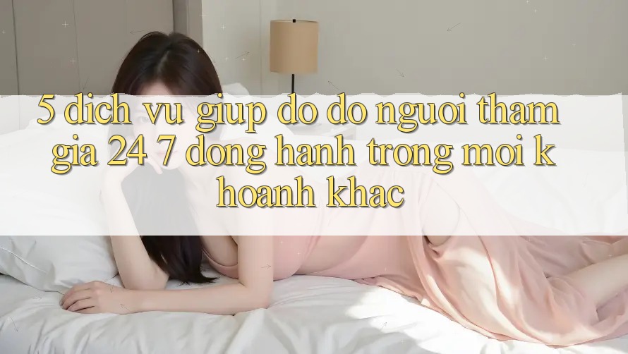 5. Dịch Vụ Giúp đỡ đỡ Người tham gia 24/7: Đồng Hành Trong Mọi Khoảnh Khắc 5. Dịch Vụ Giúp đỡ đỡ Người tham gia 24/7: Đồng Hành Trong Mọi Khoảnh Khắc