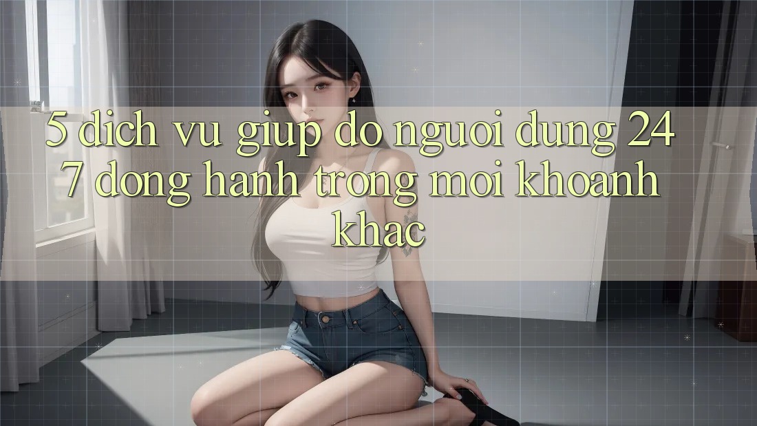 5. Dịch Vụ Giúp đỡ Người dùng 24/7: Đồng Hành Trong Mọi Khoảnh Khắc 5. Dịch Vụ Giúp đỡ Người dùng 24/7: Đồng Hành Trong Mọi Khoảnh Khắc