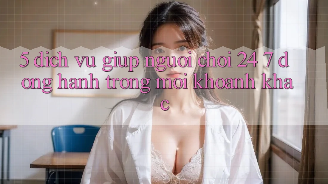 5. Dịch Vụ Giúp Người chơi 24/7: Đồng Hành Trong Mọi Khoảnh Khắc 5. Dịch Vụ Giúp Người chơi 24/7: Đồng Hành Trong Mọi Khoảnh Khắc
