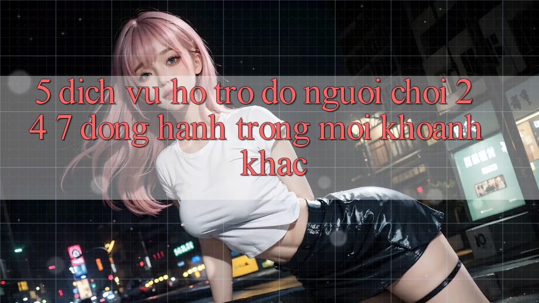 5. Dịch Vụ Hỗ trợ đỡ Người chơi 24/7: Đồng Hành Trong Mọi Khoảnh Khắc 5. Dịch Vụ Hỗ trợ đỡ Người chơi 24/7: Đồng Hành Trong Mọi Khoảnh Khắc