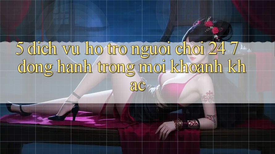 5. Dịch Vụ Hỗ Trợ Người chơi 24/7: Đồng Hành Trong Mọi Khoảnh Khắc 5. Dịch Vụ Hỗ Trợ Người chơi 24/7: Đồng Hành Trong Mọi Khoảnh Khắc