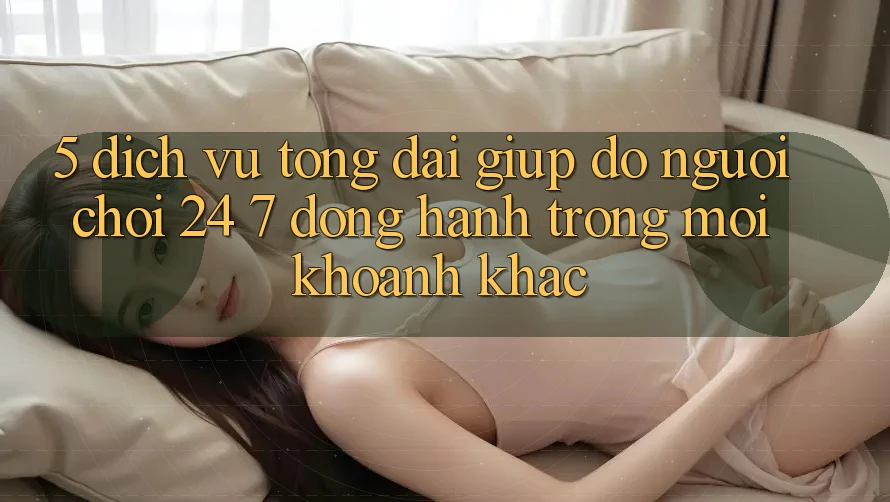 5. Dịch Vụ Tổng đài giúp đỡ Người chơi 24/7: Đồng Hành Trong Mọi Khoảnh Khắc 5. Dịch Vụ Tổng đài giúp đỡ Người chơi 24/7: Đồng Hành Trong Mọi Khoảnh Khắc