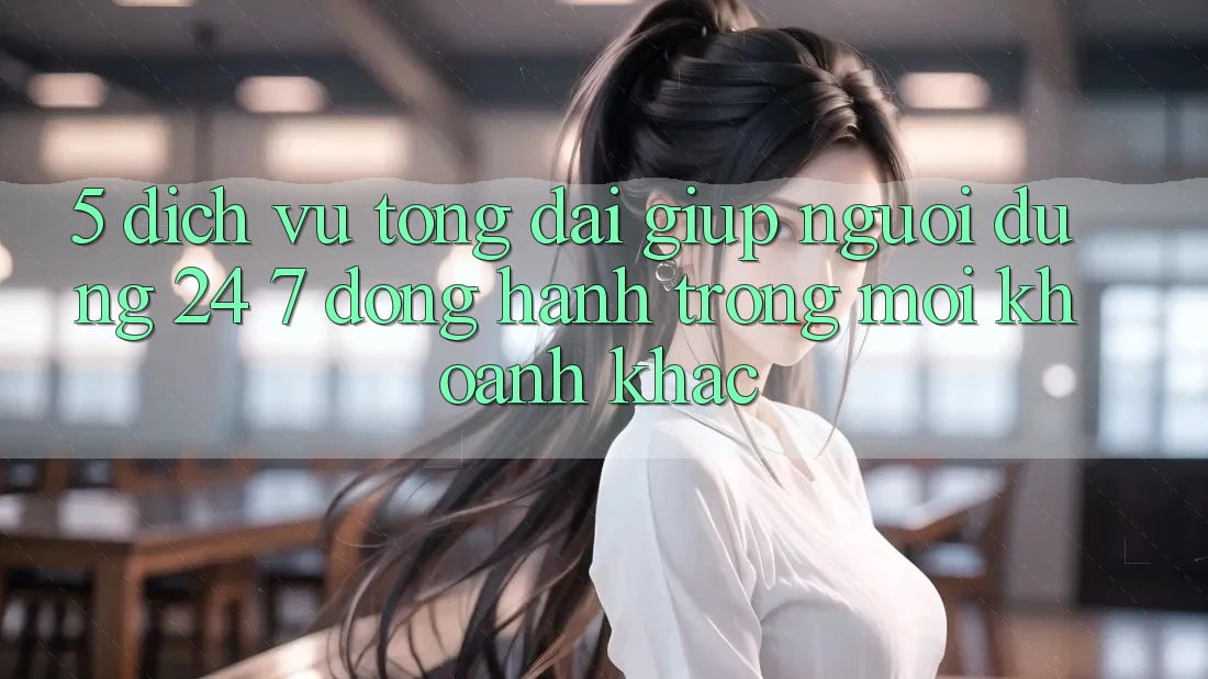 5. Dịch Vụ Tổng đài giúp Người dùng 24/7: Đồng Hành Trong Mọi Khoảnh Khắc
