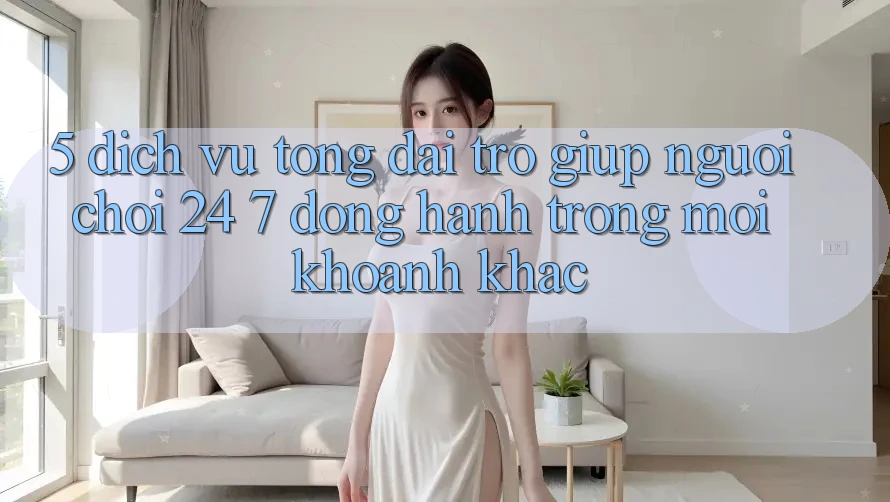 5. Dịch Vụ Tổng đài trợ giúp Người chơi 24/7: Đồng Hành Trong Mọi Khoảnh Khắc