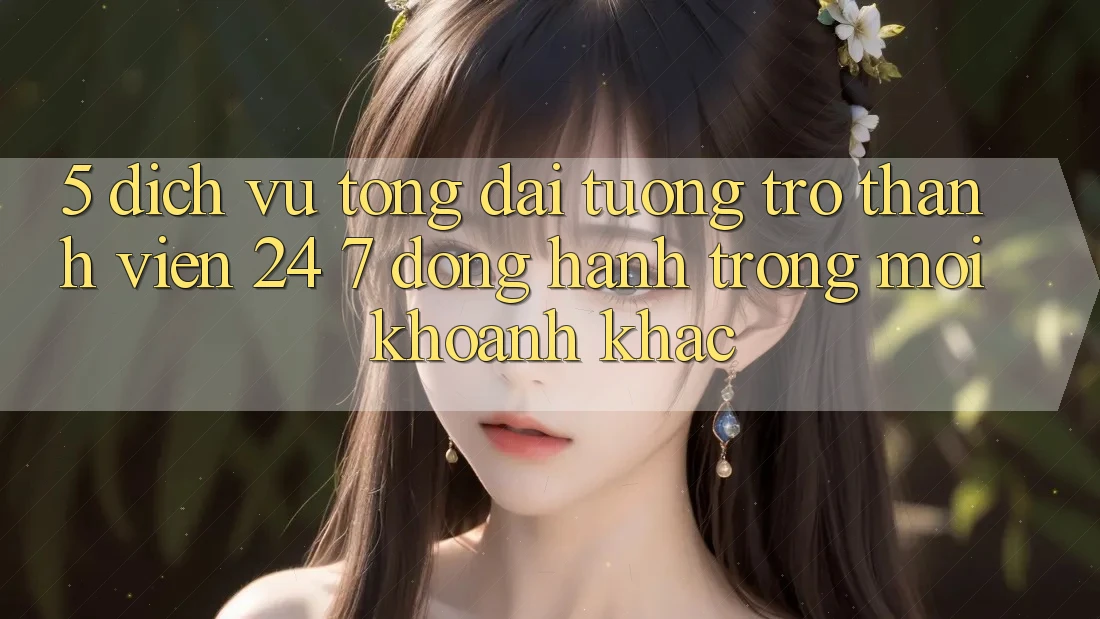 5. Dịch Vụ Tổng đài tương trợ Thành viên 24/7: Đồng Hành Trong Mọi Khoảnh Khắc 5. Dịch Vụ Tổng đài tương trợ Thành viên 24/7: Đồng Hành Trong Mọi Khoảnh Khắc