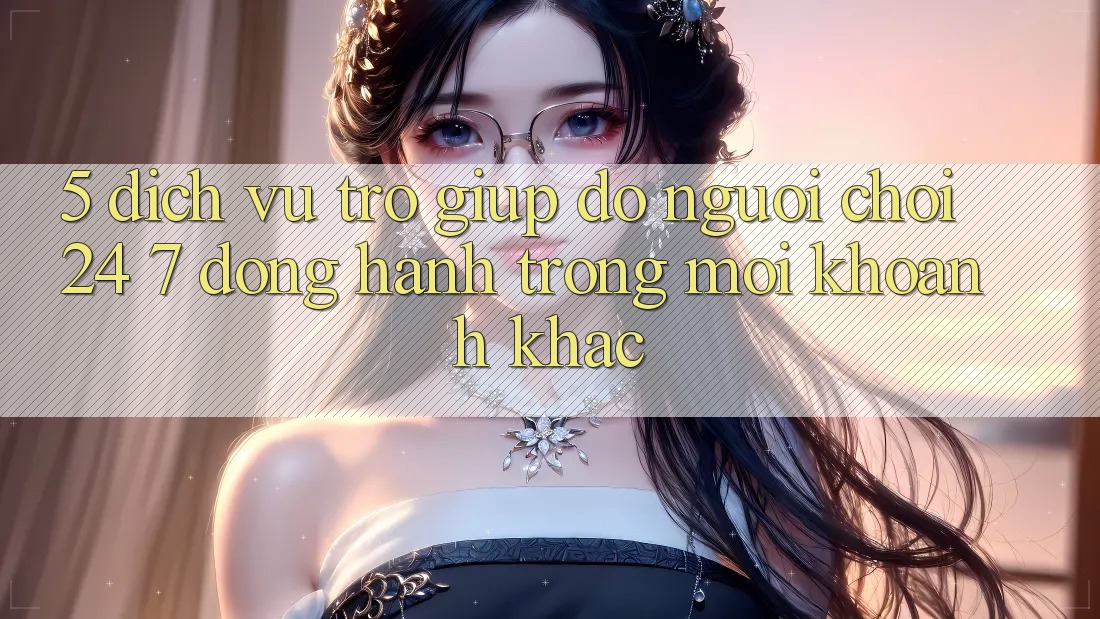 5. Dịch Vụ Trợ giúp đỡ Người chơi 24/7: Đồng Hành Trong Mọi Khoảnh Khắc 5. Dịch Vụ Trợ giúp đỡ Người chơi 24/7: Đồng Hành Trong Mọi Khoảnh Khắc