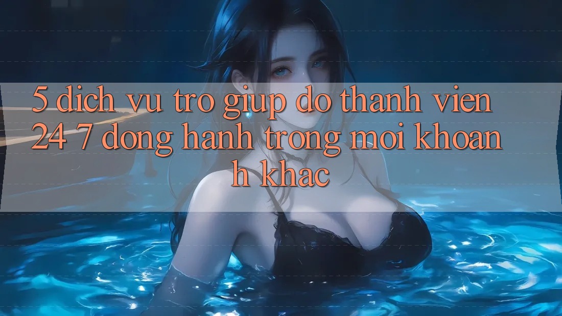 5. Dịch Vụ Trợ giúp đỡ Thành viên 24/7: Đồng Hành Trong Mọi Khoảnh Khắc