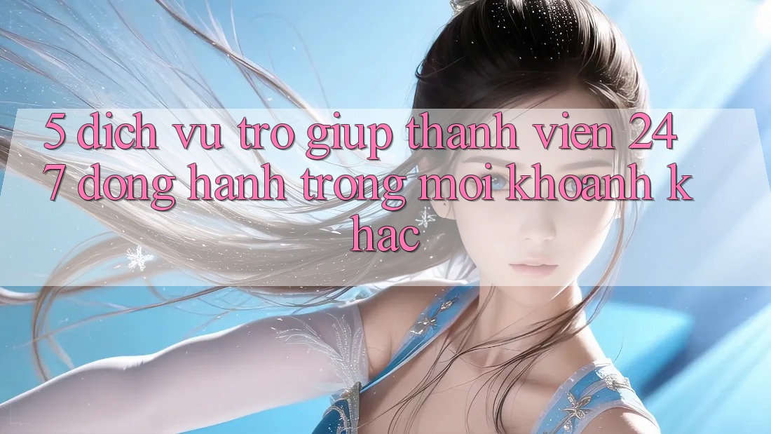 5. Dịch Vụ Trợ giúp Thành viên 24/7: Đồng Hành Trong Mọi Khoảnh Khắc 5. Dịch Vụ Trợ giúp Thành viên 24/7: Đồng Hành Trong Mọi Khoảnh Khắc