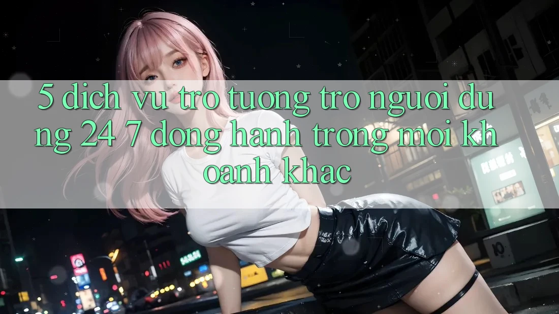 5. Dịch Vụ Trợ tương trợ Người dùng 24/7: Đồng Hành Trong Mọi Khoảnh Khắc 5. Dịch Vụ Trợ tương trợ Người dùng 24/7: Đồng Hành Trong Mọi Khoảnh Khắc