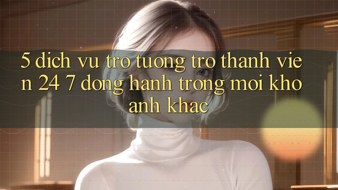 5. Dịch Vụ Trợ tương trợ Thành viên 24/7: Đồng Hành Trong Mọi Khoảnh Khắc 5. Dịch Vụ Trợ tương trợ Thành viên 24/7: Đồng Hành Trong Mọi Khoảnh Khắc