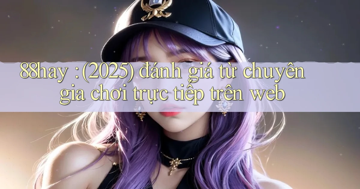 88hay (2025) đánh giá từ chuyên gia chơi trực tiếp trên web