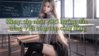 88hay cập nhật 2025 hướng dẫn tiếng Việt có group cộng đồng
