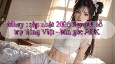 88hay cập nhật 2026 thực tế hỗ trợ tiếng Việt   bản gốc APK