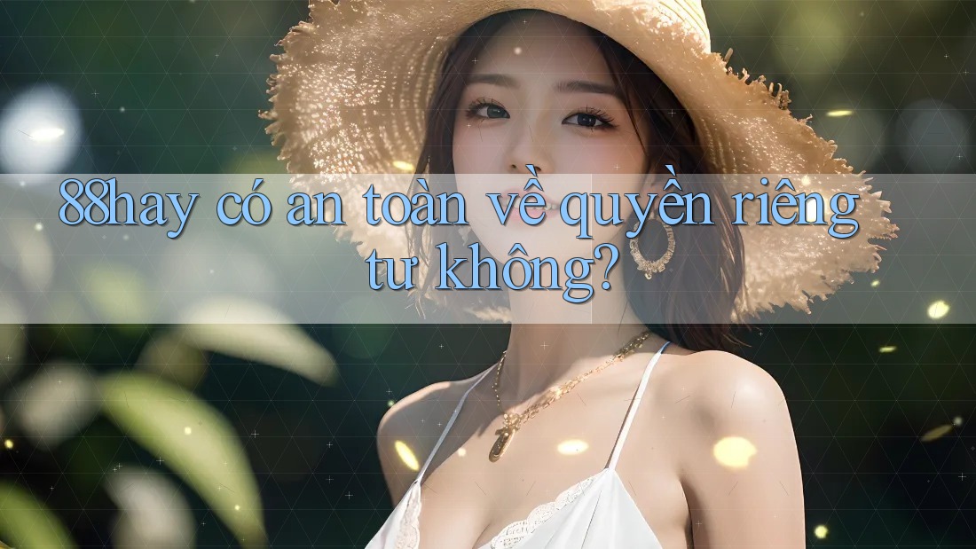 88hay có an toàn về quyền riêng tư không? 88hay có an toàn về quyền riêng tư không?