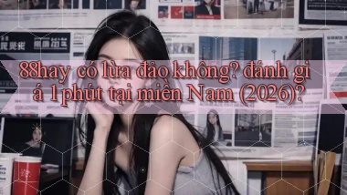 88hay có lừa đảo không đánh giá 1 phút tại miền Nam (2026)