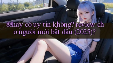 88hay có uy tín không review cho người mới bắt đầu (2025)