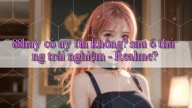 88hay có uy tín không sau 6 tháng trải nghiệm   Realme