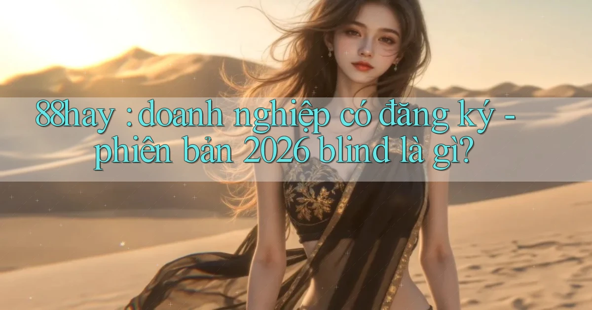 88hay doanh nghiệp có đăng ký   phiên bản 2026 blind là gì