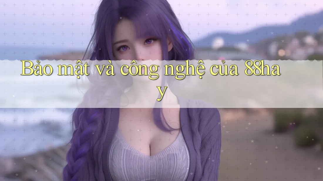 Bảo mật và công nghệ của 88hay