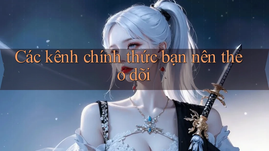 Các kênh chính thức bạn nên theo dõi