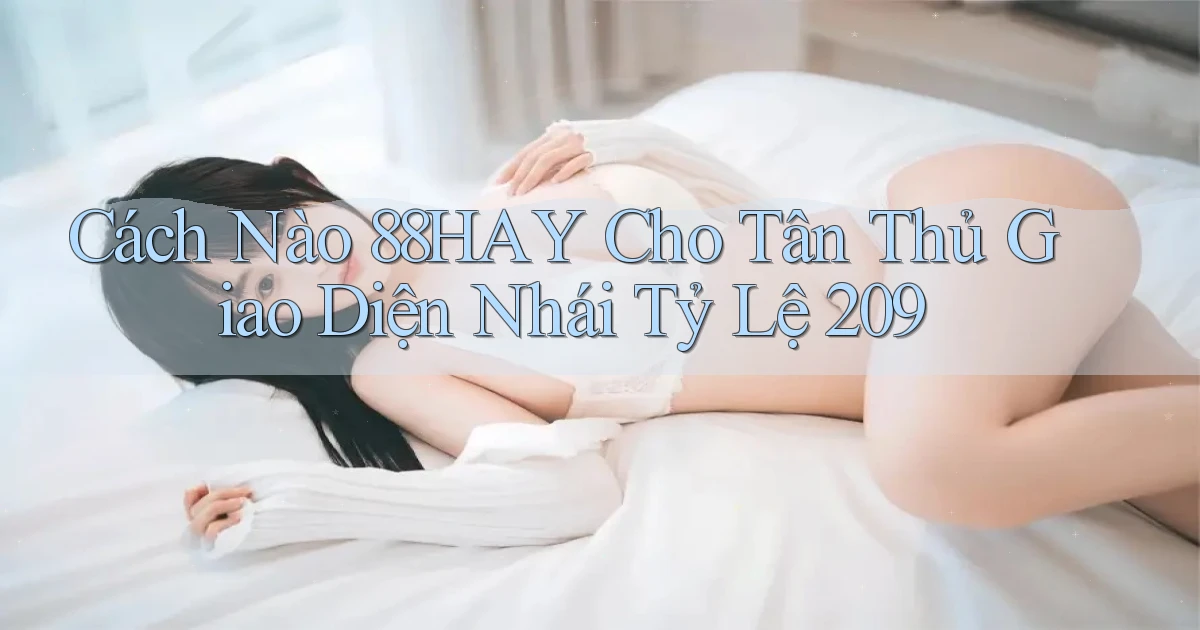 Cách nào 88hay cho tân thủ   giao diện nhái tỷ lệ 209