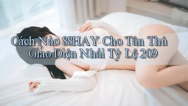 Cách nào 88hay cho tân thủ   giao diện nhái tỷ lệ 209