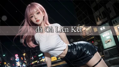đá gà Liên kết