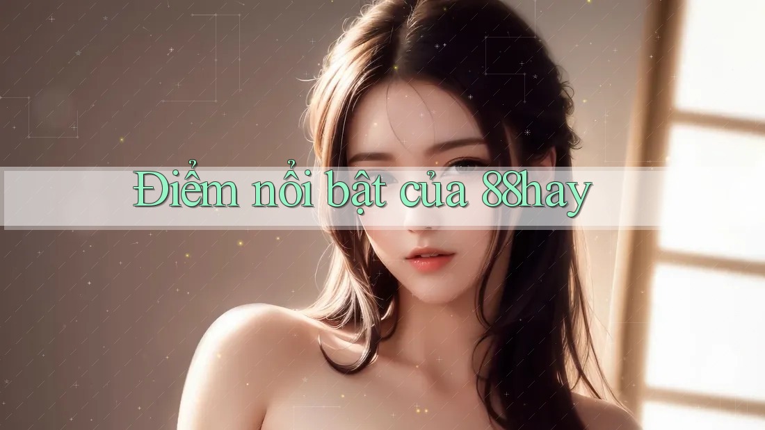 Điểm nổi bật của 88hay