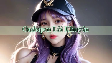 Gashapon Lời khuyên
