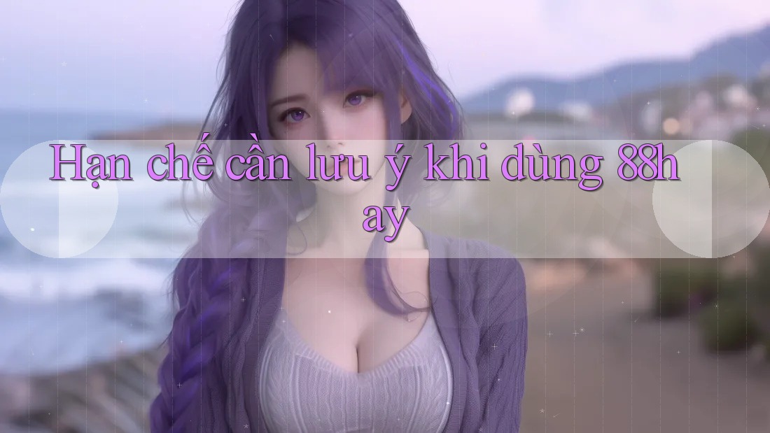 Hạn chế cần lưu ý khi dùng 88hay