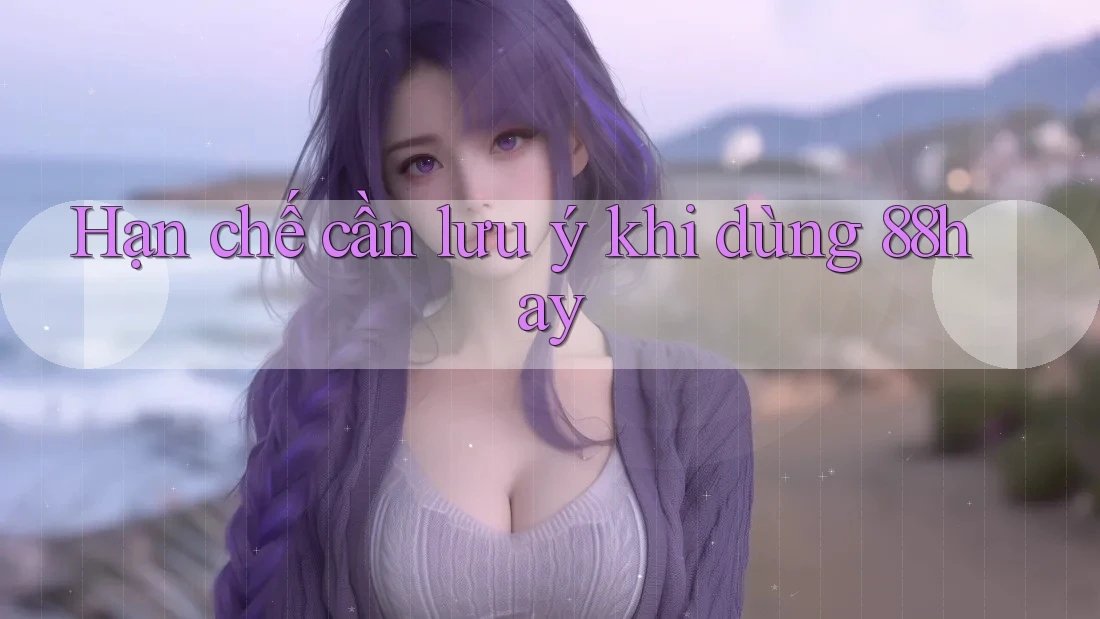 Hạn chế cần lưu ý khi dùng 88hay Hạn chế cần lưu ý khi dùng 88hay