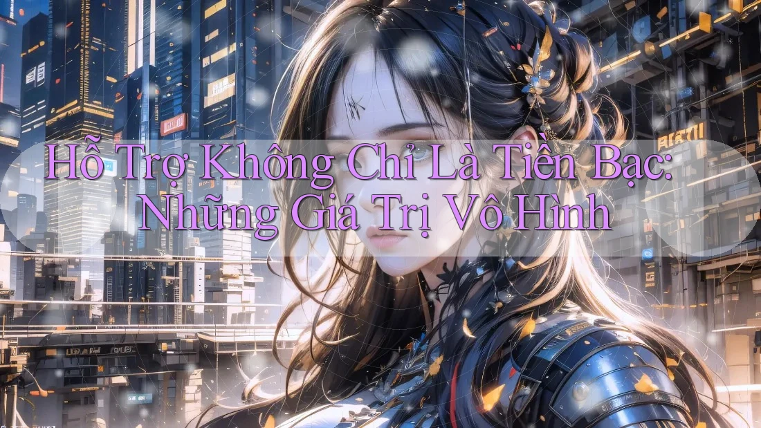Hỗ Trợ Không Chỉ Là Tiền Bạc: Những Giá Trị Vô Hình Hỗ Trợ Không Chỉ Là Tiền Bạc: Những Giá Trị Vô Hình
