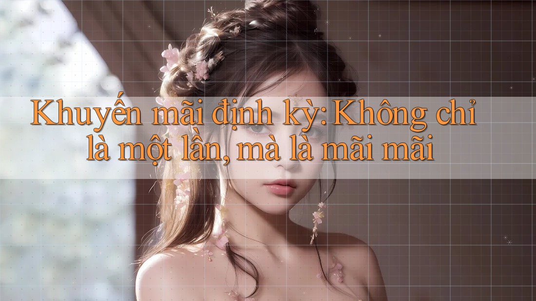 Khuyến mãi định kỳ: Không chỉ là một lần, mà là mãi mãi Khuyến mãi định kỳ: Không chỉ là một lần, mà là mãi mãi