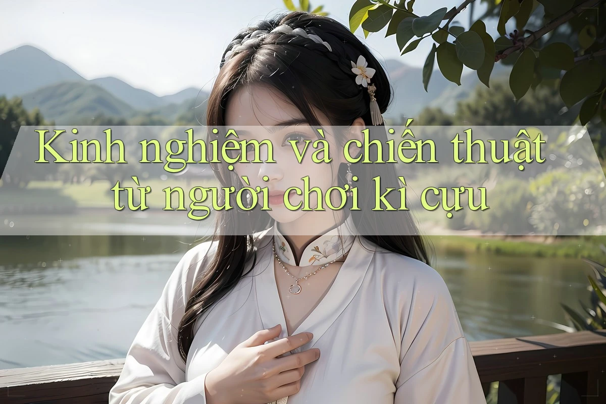 Kinh nghiệm và chiến thuật từ người chơi kì cựu