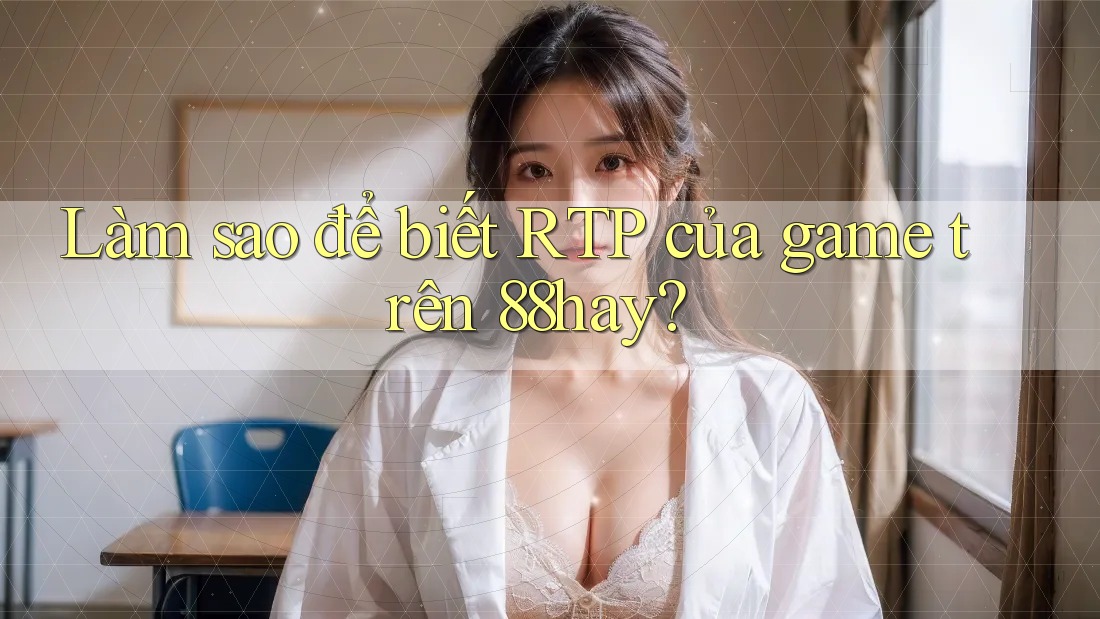 Làm sao để biết RTP của game trên 88hay? Làm sao để biết RTP của game trên 88hay?
