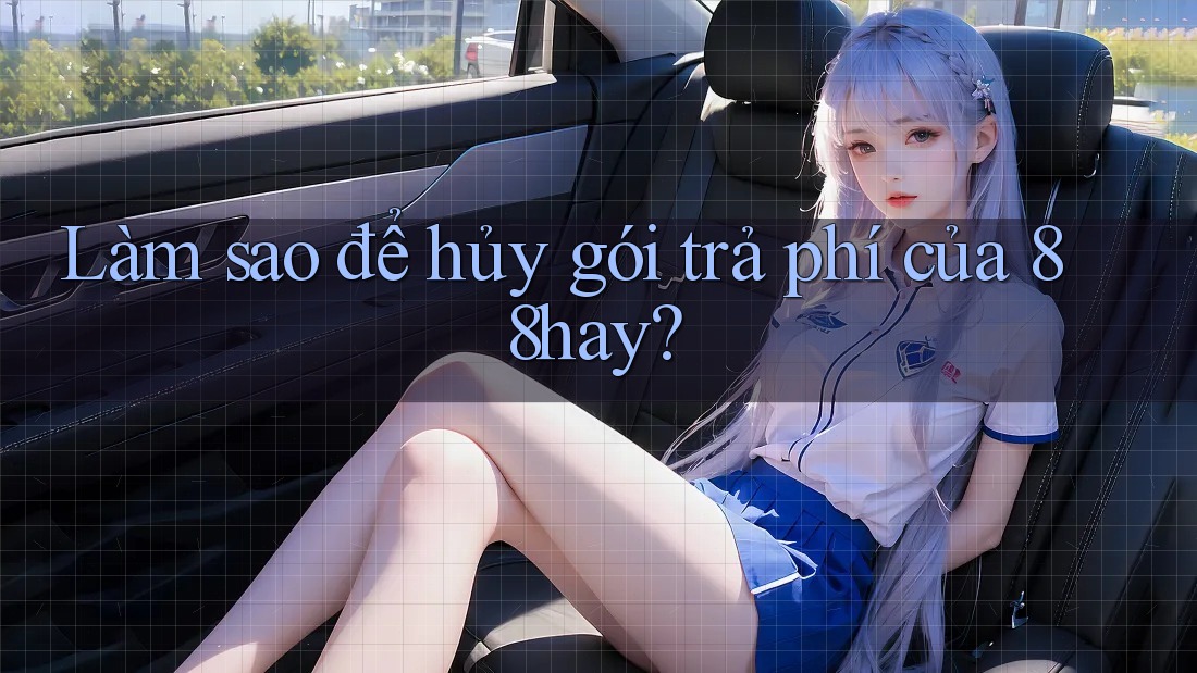 Làm sao để hủy gói trả phí của 88hay? Làm sao để hủy gói trả phí của 88hay?