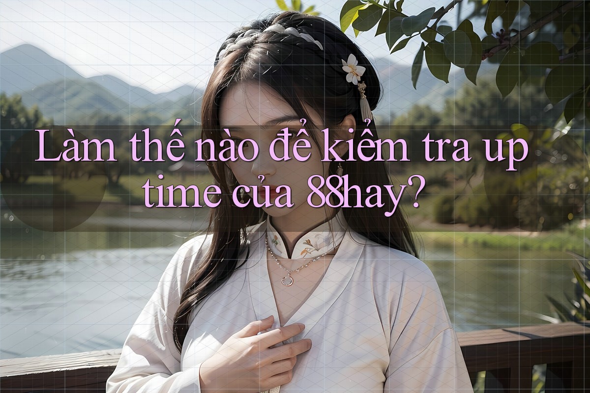 Làm thế nào để kiểm tra uptime của 88hay? Làm thế nào để kiểm tra uptime của 88hay?
